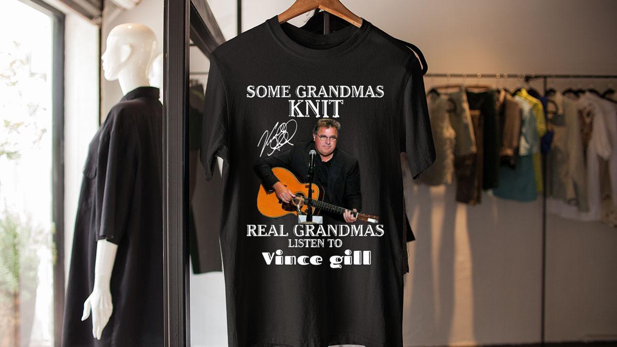 Some Grandmas Knit Real Grandmas Listen To Vince Gill Signature t-shirt