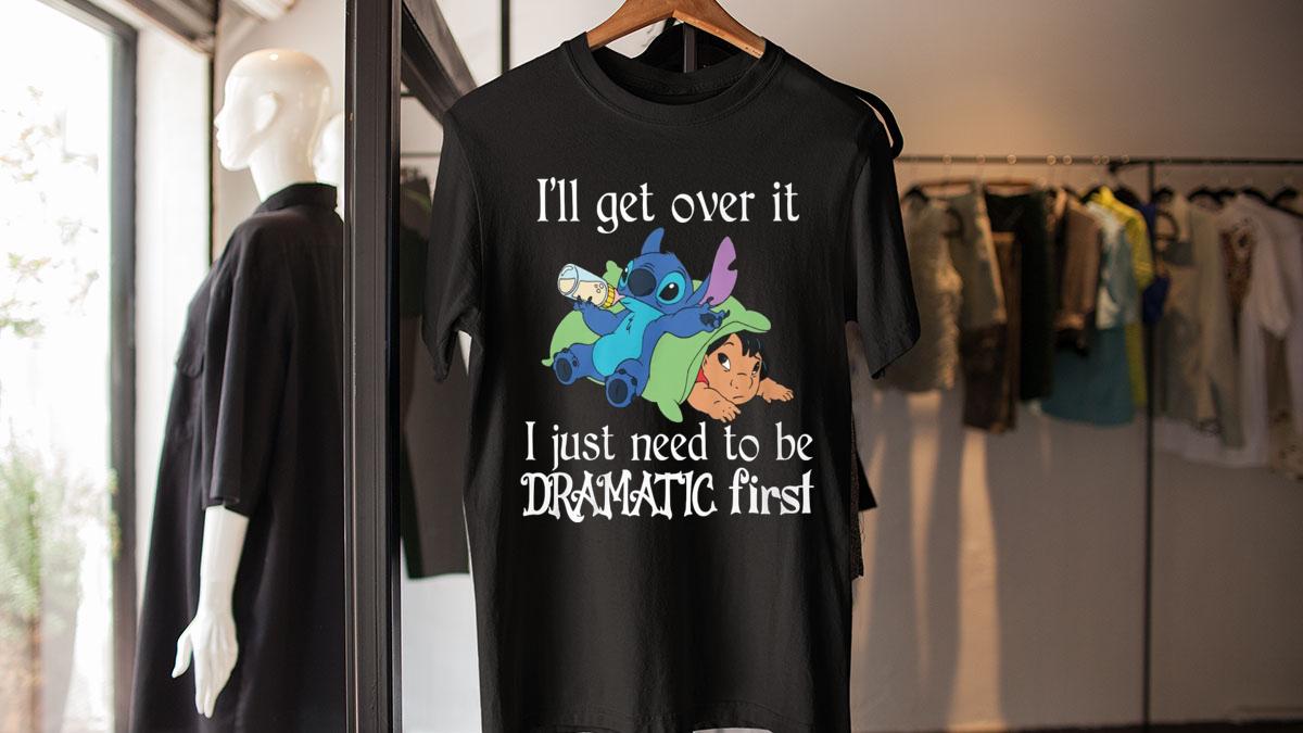 Stitch and Lilo I'll Get Over It I Just Need To Be Dramatic First t-shirt
