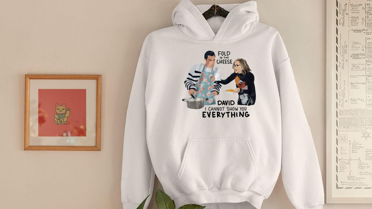 Schitts Creek Fold In The Cheese David I Cannot Show You Everything David Rose Moira Rose t-shirt