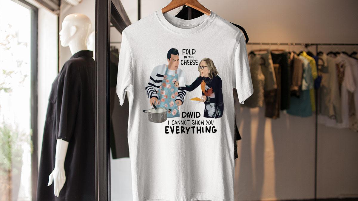 Schitts Creek Fold In The Cheese David I Cannot Show You Everything David Rose Moira Rose t-shirt
