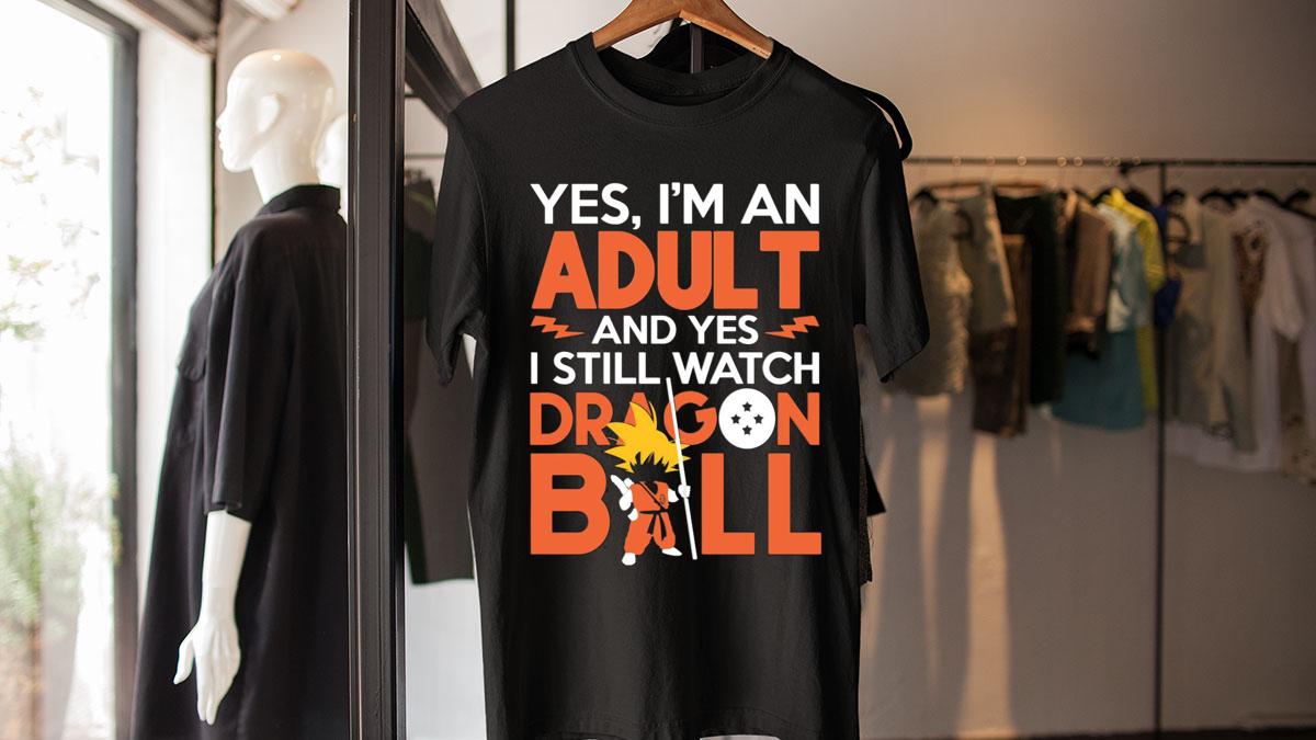 Yes Im An Adult And Yes I Still Watch Dragon Ball t-shirt