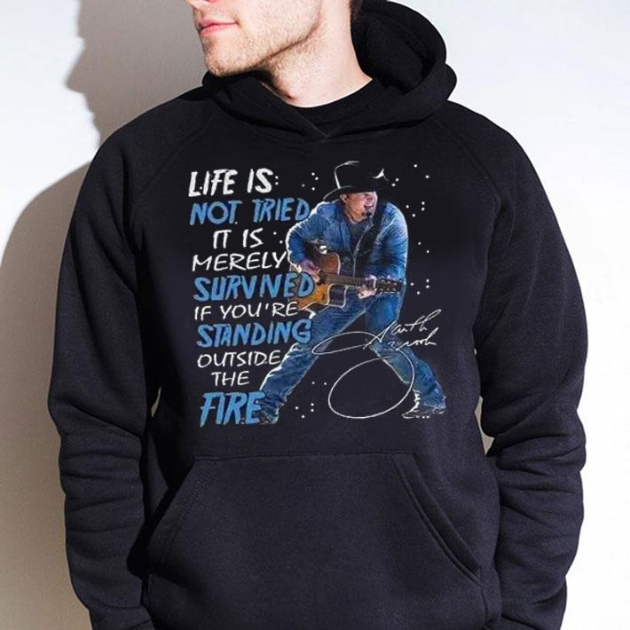 Garth Brooks Standing Outside The Fire Life Is Not Tried It Is Merely Survived t-shirt