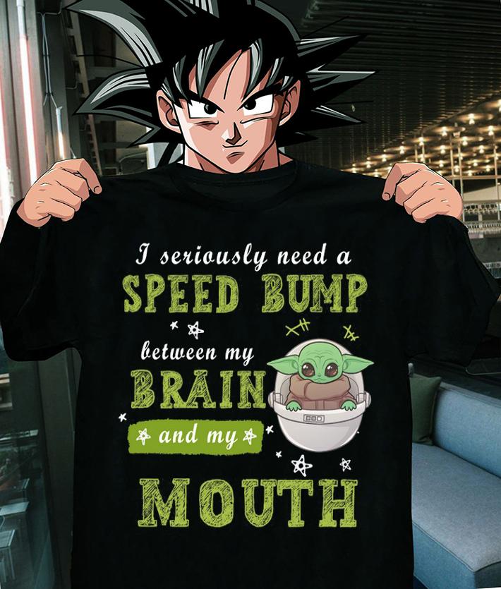 Baby Yoda I Seriously Need A Speed Bump Between My Brain And My Mouth t-shirt