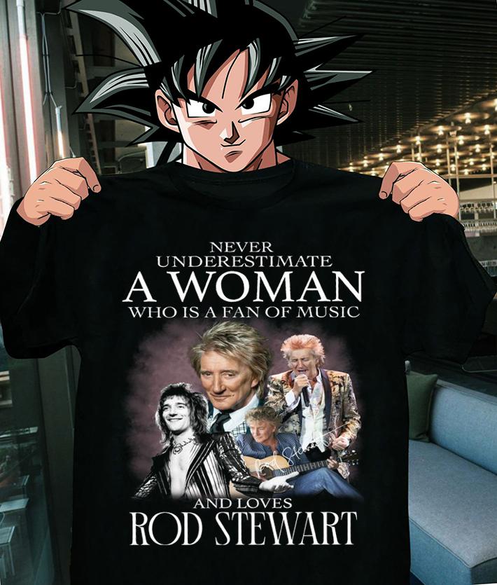 Never Underestimate A Woman Who Is A Fan Of Music And Loves Rod Stewart t-shirt