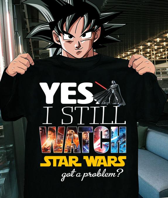 Darth Vader Yes I Still Watch Star Wars Got A Problem t-shirt