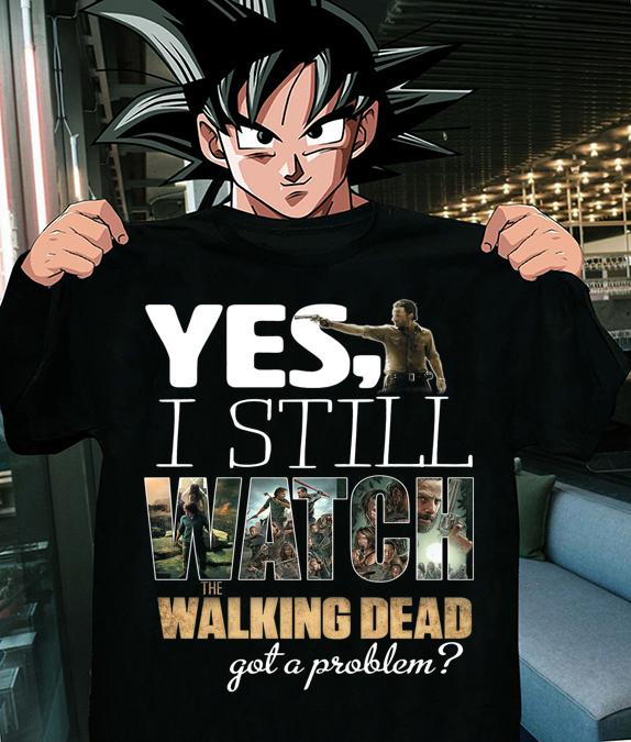 Rick Grimes Yes I Still Watch The Walking Dead Got A Problem t-shirt