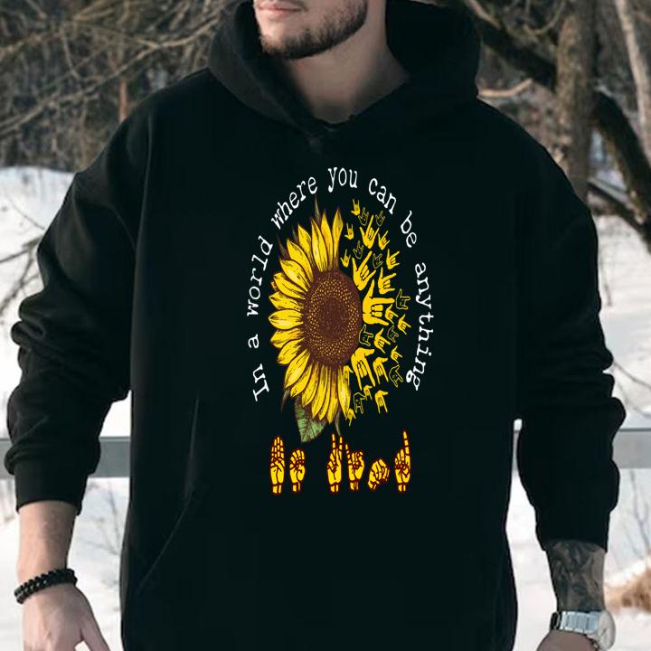 ASL sunflower in a world where you can be anything t-shirt