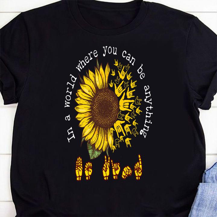 ASL sunflower in a world where you can be anything t-shirt 62 4thofjulyshirt News