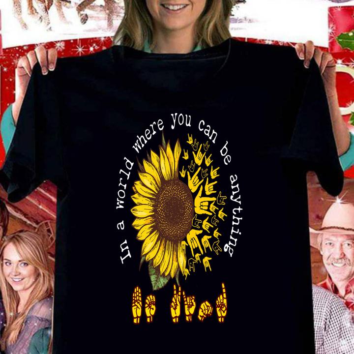 ASL sunflower in a world where you can be anything t-shirt