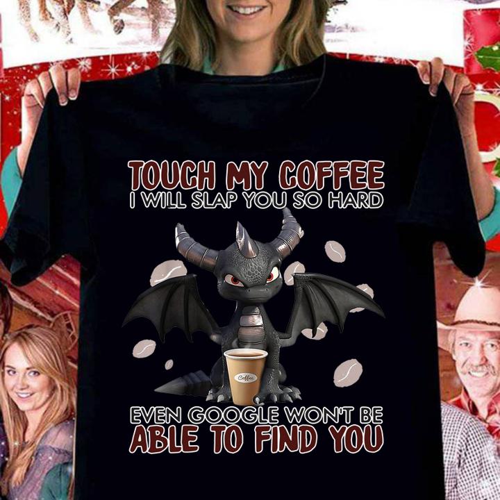 Touch_my_coffee_I_will_slap_you_so_hard_even_google_won't t-shirt