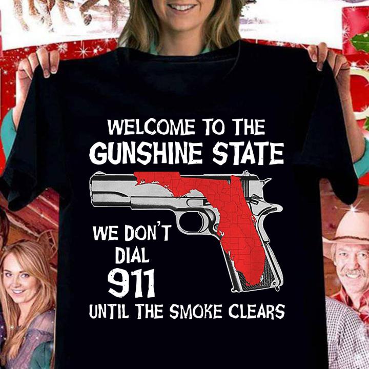 Welcome To The Gunshine State We Don't Dial 911 Until The Smoke Clears t-shirt