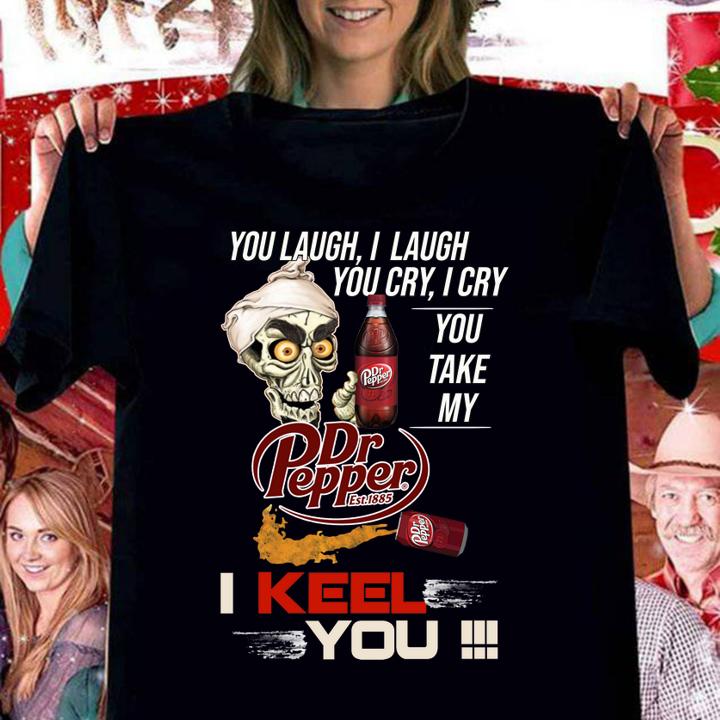 Jeff Dunham You Laugh I Laugh You Cry I Cry You Take My Dr Pepper I Kneel You t-shirt