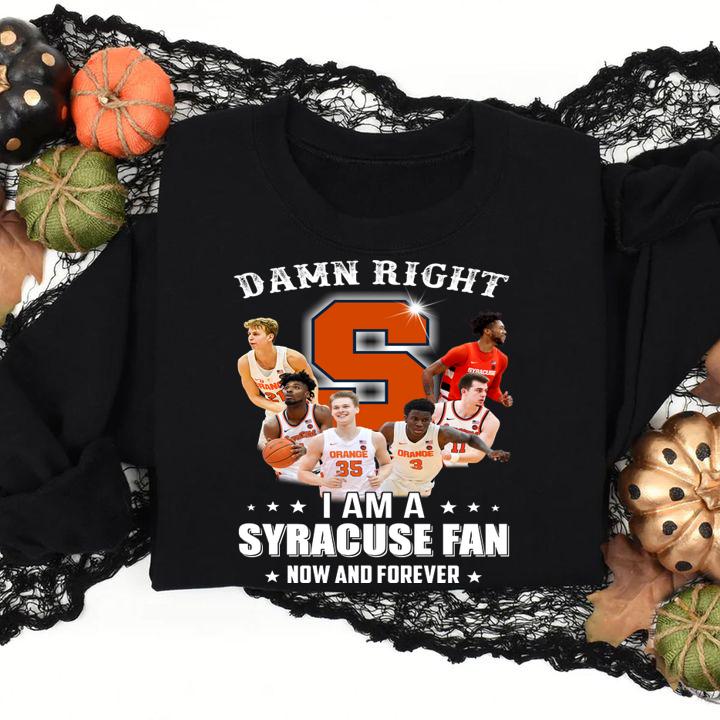 Damn right i am a Syracuse fan now and forever t-shirt