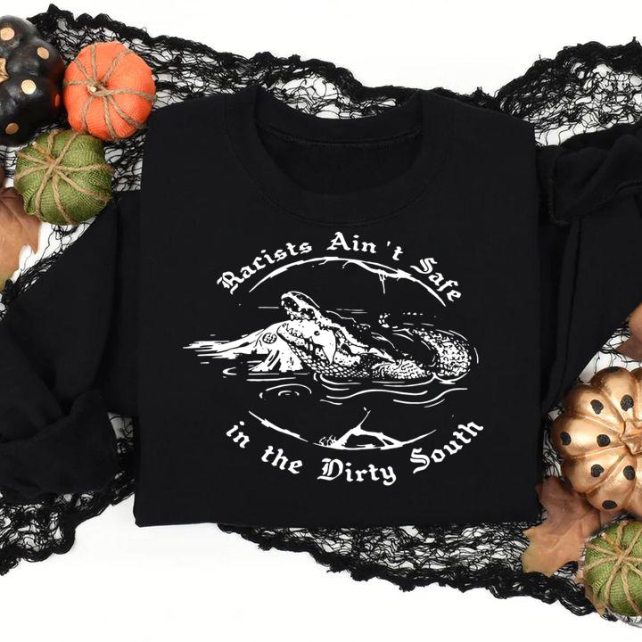 Racists Ain’t Safe in the Dirty South t-shirt