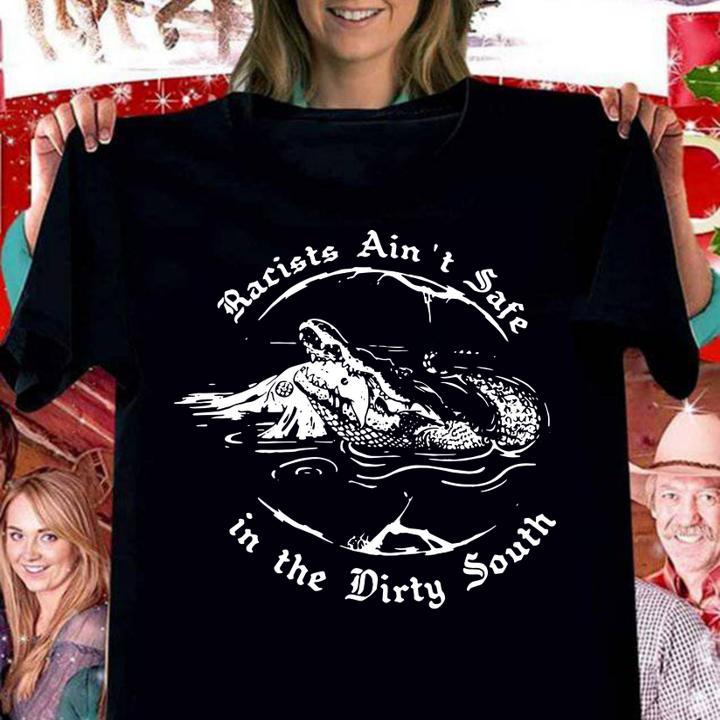 Racists Ain’t Safe in the Dirty South t-shirt