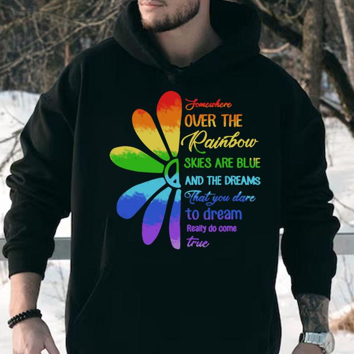 Somewhere Over The Rainbow Skies Are Blue And The Dream t-shirt