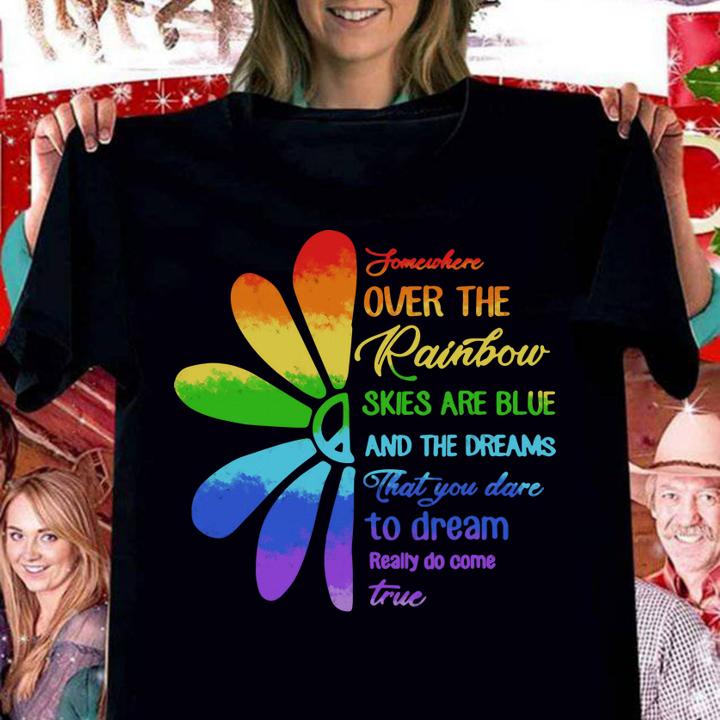 Somewhere Over The Rainbow Skies Are Blue And The Dream t-shirt