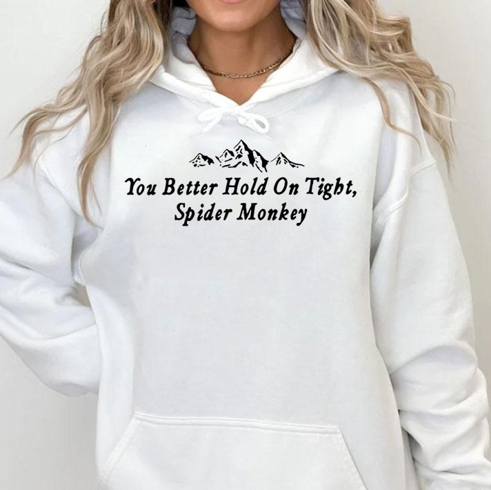 You Better Hold On Tight Sweatshirt t-shirt
