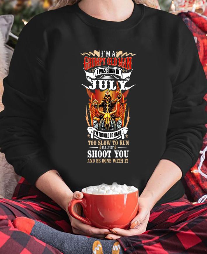 Im A Grumpy Old Man I Was Born In July Too Slow To Run Shoot You And Be Done With It t-shirt