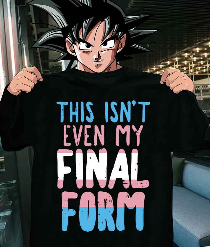 Nice This Is Not Even My Final Form Transgender t-shirt