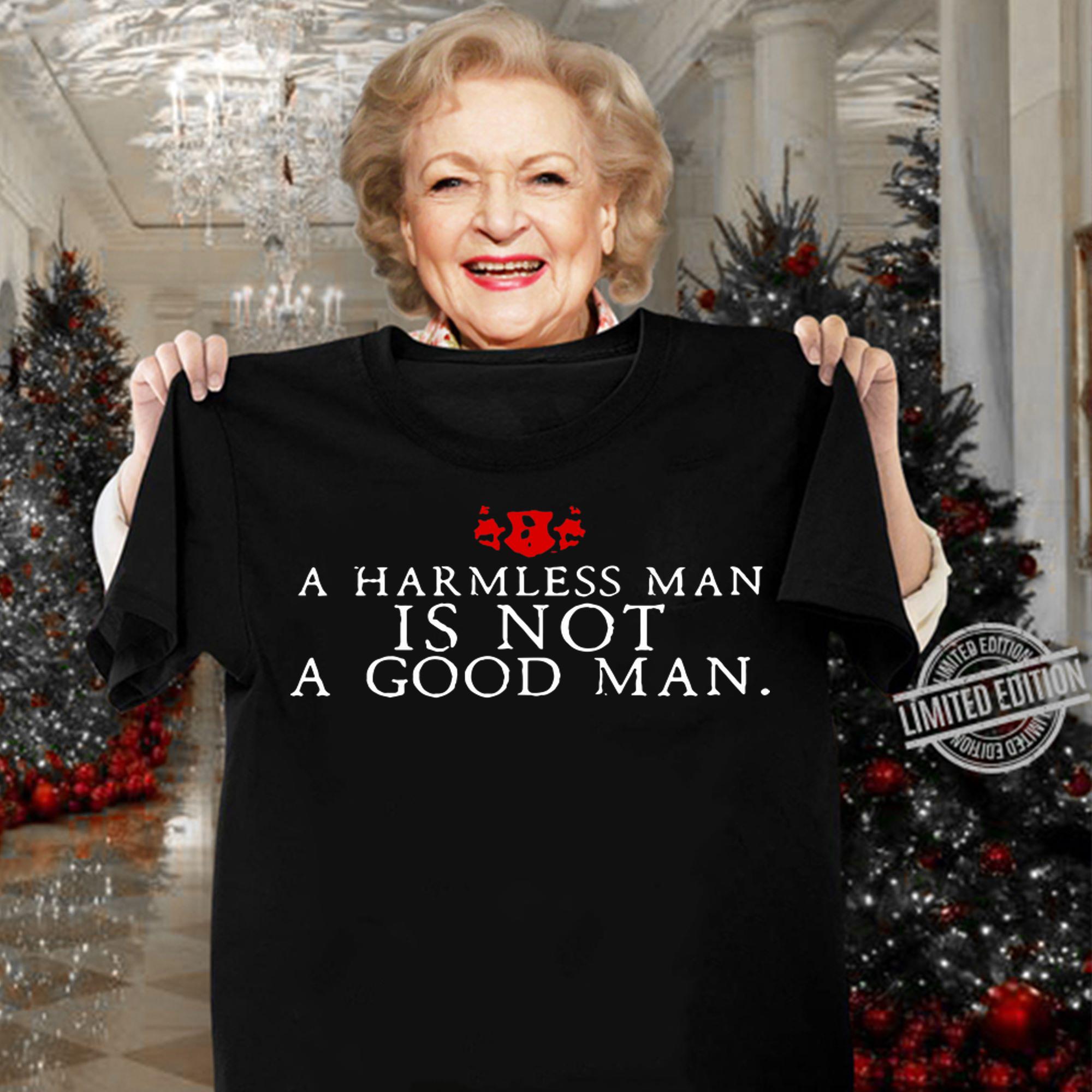 A Harmless Man Is Not A Good Man t-shirt