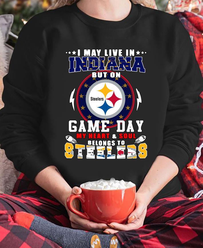 I May Live In Indiana But On Game Day My Heart And Soul Belongs To Steelers t-shirt