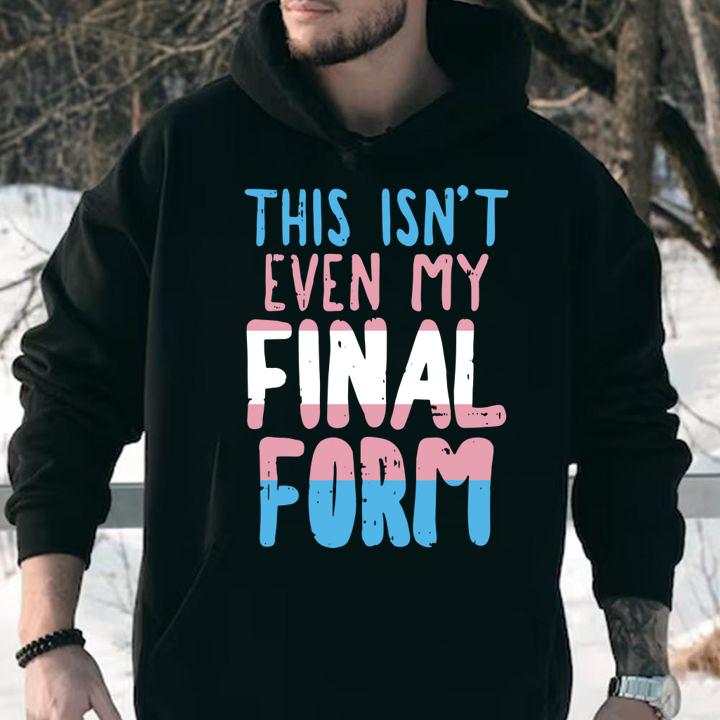 Nice This Is Not Even My Final Form Transgender t-shirt