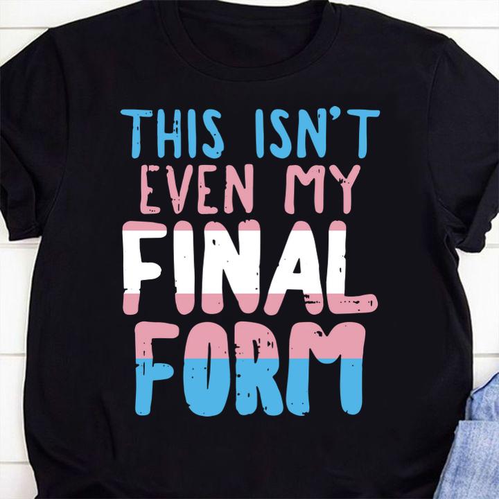 Nice This Is Not Even My Final Form Transgender t-shirt 19 custom printed t-shirts
