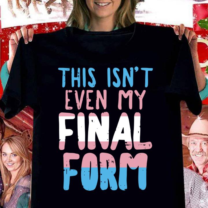 Nice This Is Not Even My Final Form Transgender t-shirt