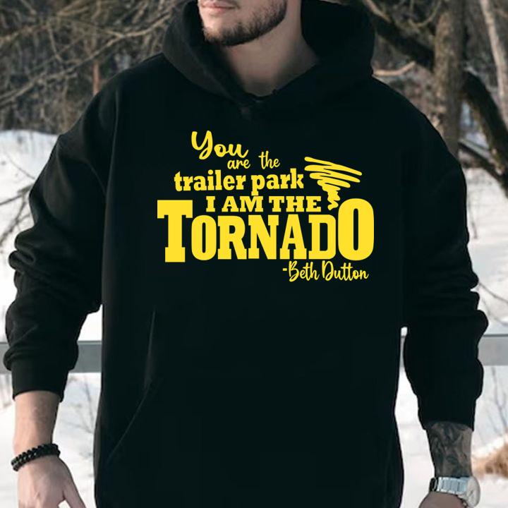 You Are The Trailer Park I Am The Tornado Beth Dutton Signature t-shirt