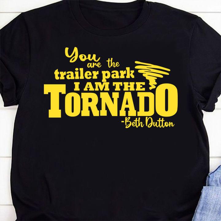 You Are The Trailer Park I Am The Tornado Beth Dutton Signature t-shirt 10 custom printed t-shirts