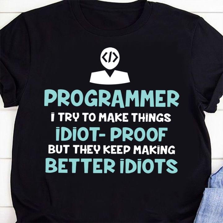 Original Programmer i try to make things idiot-proof but they keep making t-shirt 6 custom printed t-shirts