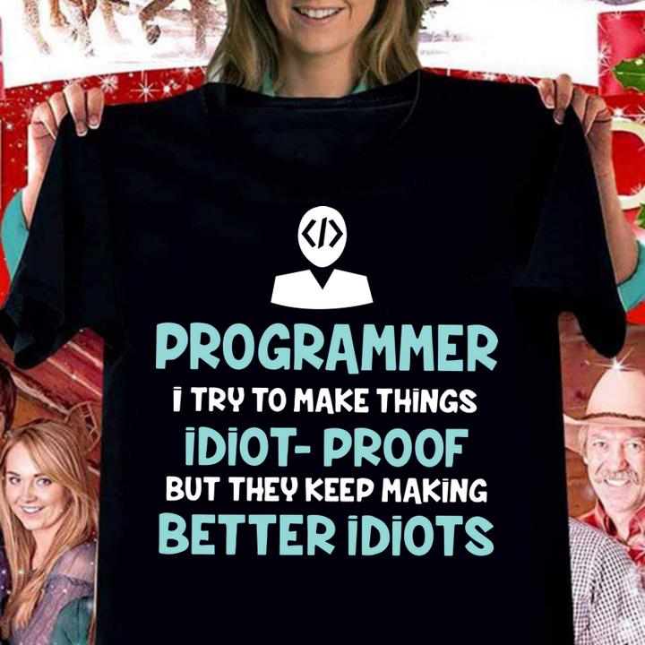 Original Programmer i try to make things idiot-proof but they keep making t-shirt