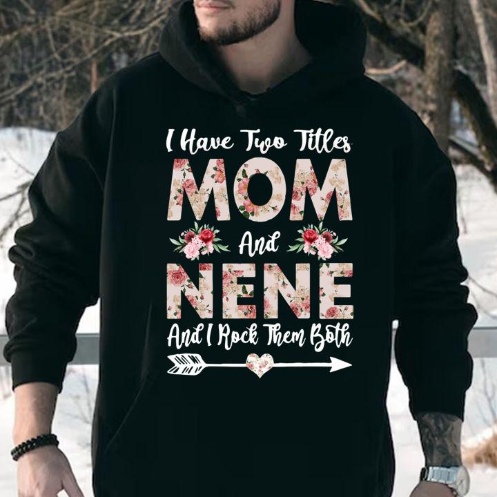 Top I Have Two Titles Mom And Nene Flowers Mother's Day t-shirt