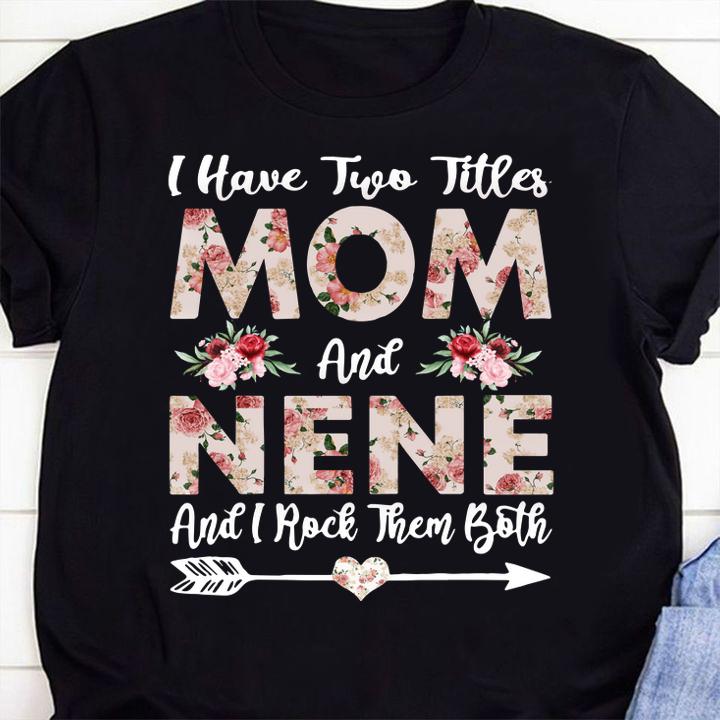 Top I Have Two Titles Mom And Nene Flowers Mother's Day t-shirt 2 personalized t-shirts