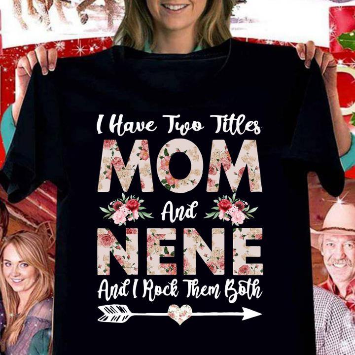 Top I Have Two Titles Mom And Nene Flowers Mother's Day t-shirt