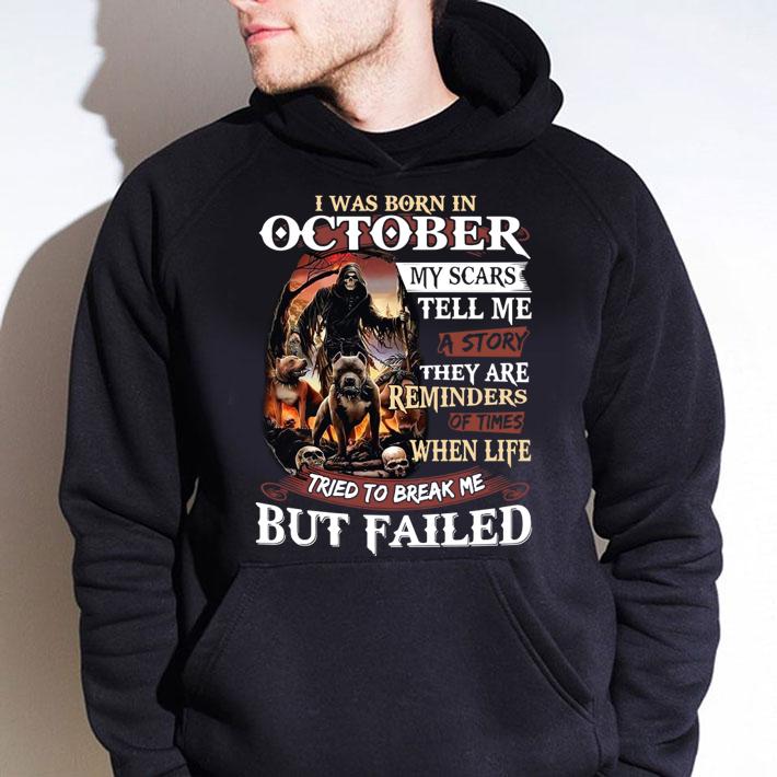 I Was Born In October My Scars Tell Me A Story They Are Reminders Of Times When Life Tried To Break Me But Failed Skeleton Pitbull t-shirt hoodie