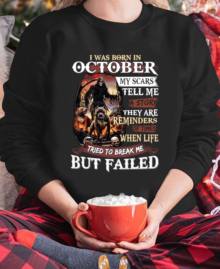 I Was Born In October My Scars Tell Me A Story They Are Reminders Of Times When Life Tried To Break Me But Failed Skeleton Pitbull t-shirt sweatshirt