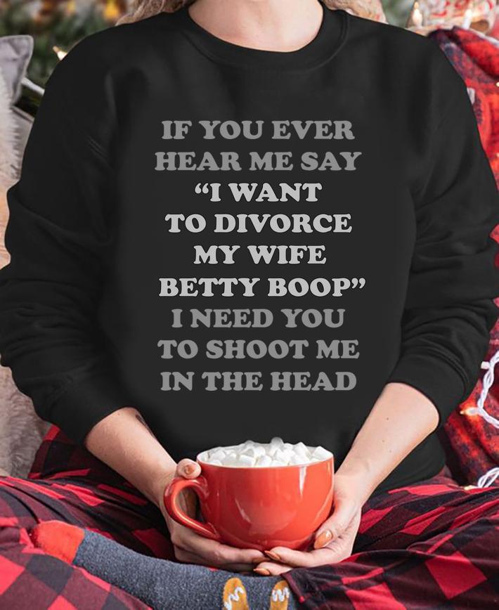 mat sau I Refuse To Divorce My Wife Betty Boop t-shirt sweatshirt