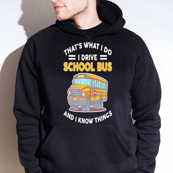 Thats What I Do I Drive School Bus And I Know Things t-shirt