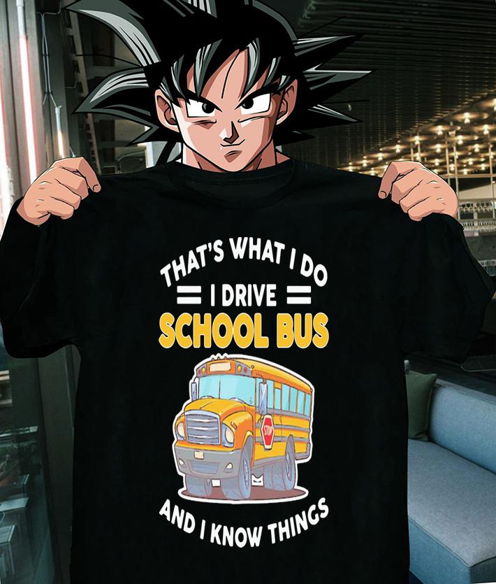 Thats What I Do I Drive School Bus And I Know Things t-shirt