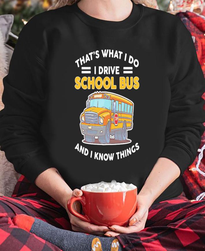 Thats What I Do I Drive School Bus And I Know Things t-shirt