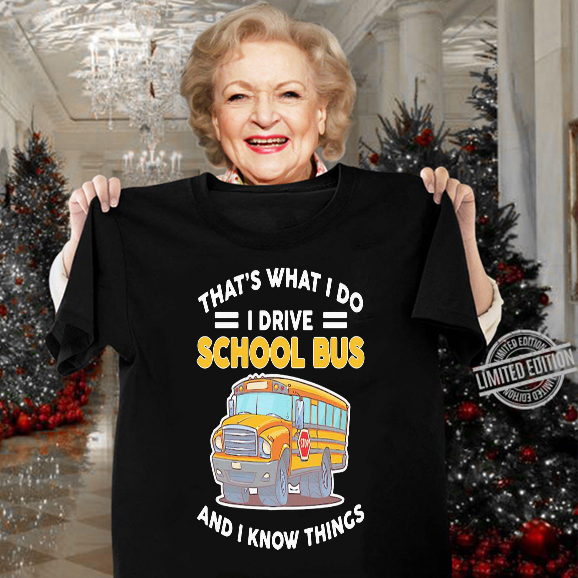 Thats What I Do I Drive School Bus And I Know Things t-shirt