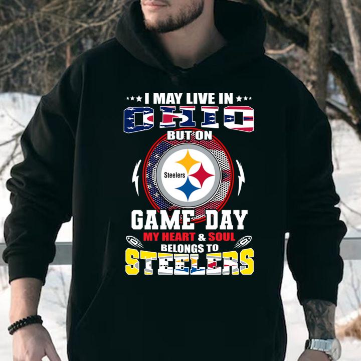 i may live in ohio but on game day my heart soul belong to steelers hoodie - I May Live In Ohio But On Game Day My Heart Soul Belong To Steelers t-shirt