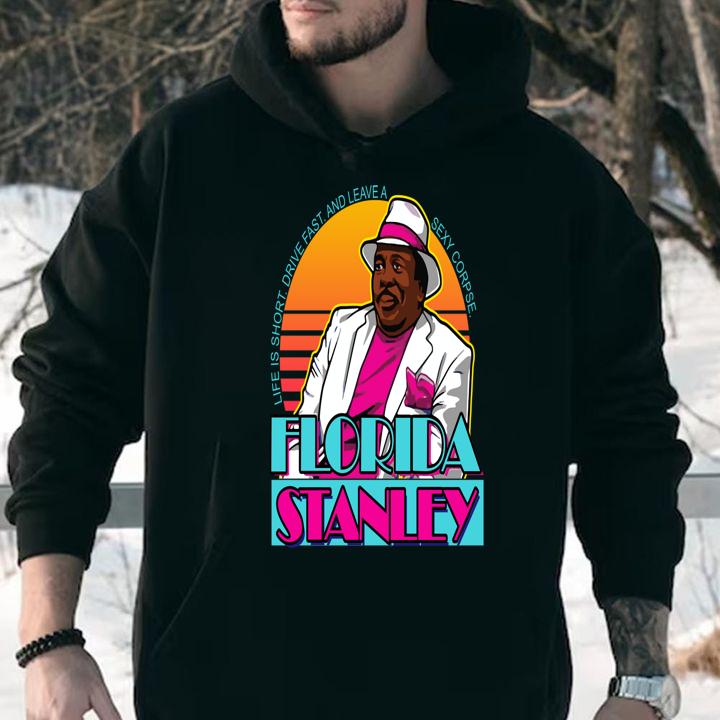 life is short driver fast and leave a sexy corpse florida stanley hoodie - Life is short driver fast and leave a sexy corpse Florida Stanley t-shirt