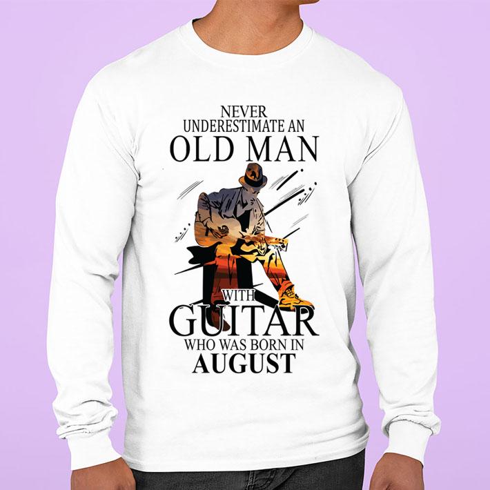 never underestimate an old man with a guitar born in august sweatshirt - Never Underestimate An Old Man With A Guitar Born In August t-shirt