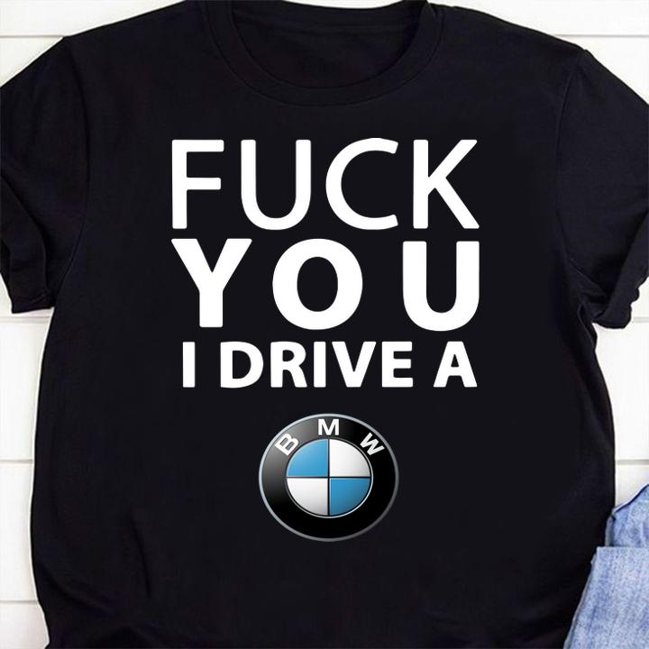 fuck you i drive a bmw shirt - Fuck You I Drive A Bmw t-shirt