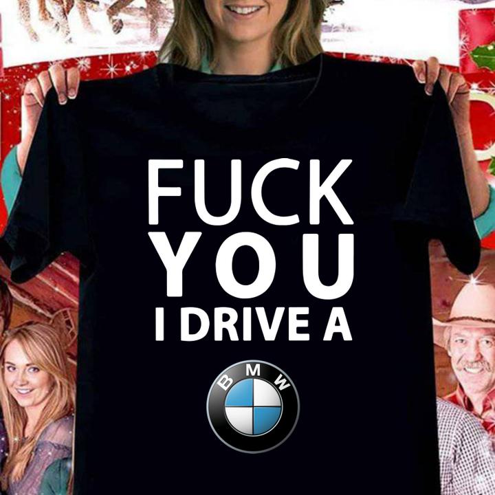fuck you i drive a bmw women shirt - Fuck You I Drive A Bmw t-shirt