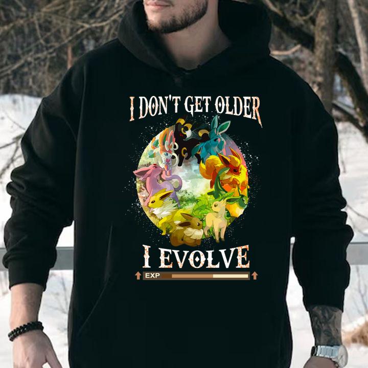 i don t get older evolve hoodie - I Don't Get Older Evolve t-shirt