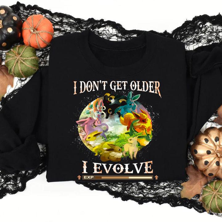 i don t get older evolve sweatshirt - I Don't Get Older Evolve t-shirt